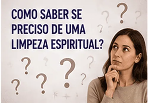 Como Saber se Preciso de uma Limpeza Espiritual?