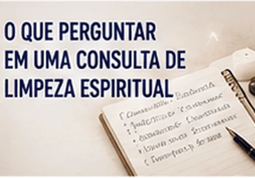 O Que Perguntar em uma Consulta de Limpeza Espiritual O Que Perguntar em uma Consulta de Limpeza Espiritual