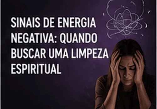 Sinais de Energia Negativa: Quando Buscar uma Limpeza Espiritual